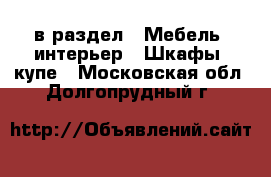  в раздел : Мебель, интерьер » Шкафы, купе . Московская обл.,Долгопрудный г.